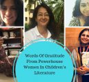 Words Of Gratitude From Powerhouse Women In Children’s Literature