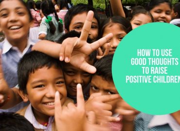 How To Use Good Thoughts To Raise Positive Children